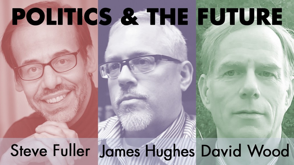 Politics-and-the-Future-Panel---Steve-Fuller-James-Hughes-David-Wood