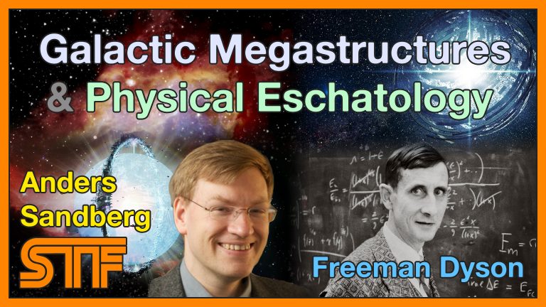 Anders Sandberg – Freeman Dyson, Galactic Megastructures, Physical Eschatology & the Fermi Paradox