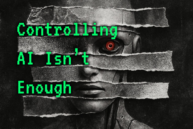 Controlling AI isn’t enough